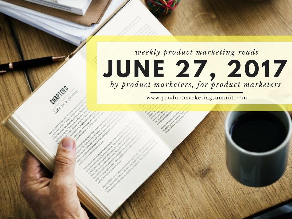 weekly product marketing reads 6/27/17